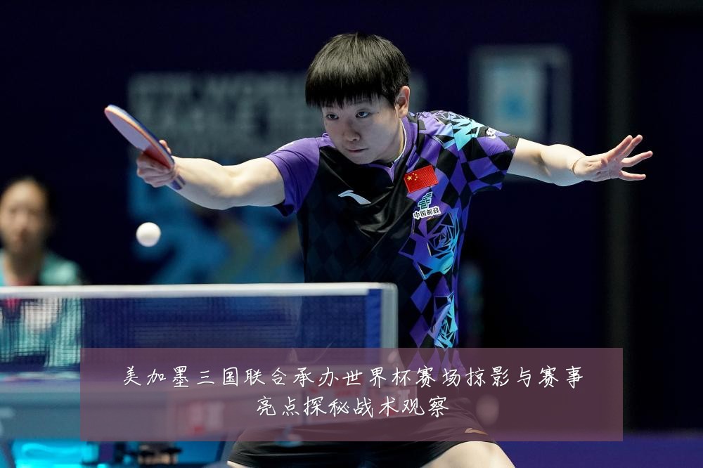 美加墨三国联合承办世界杯赛场掠影与赛事亮点探秘战术观察