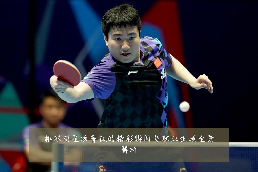 排球明星汤普森的精彩瞬间与职业生涯全景解析